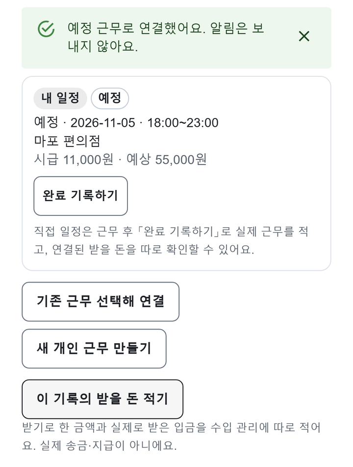예시 자료 화면: 「예정 근무로 연결했어요. 알림은 보내지 않아요.」 안내와 「내 일정」·「예정」 칩이 붙은 카드(2026-11-05 18:00~23:00, 마포 편의점, 시급 11,000원 · 예상 55,000원, 「완료 기록하기」), 「이 기록의 받을 돈 적기」 버튼.