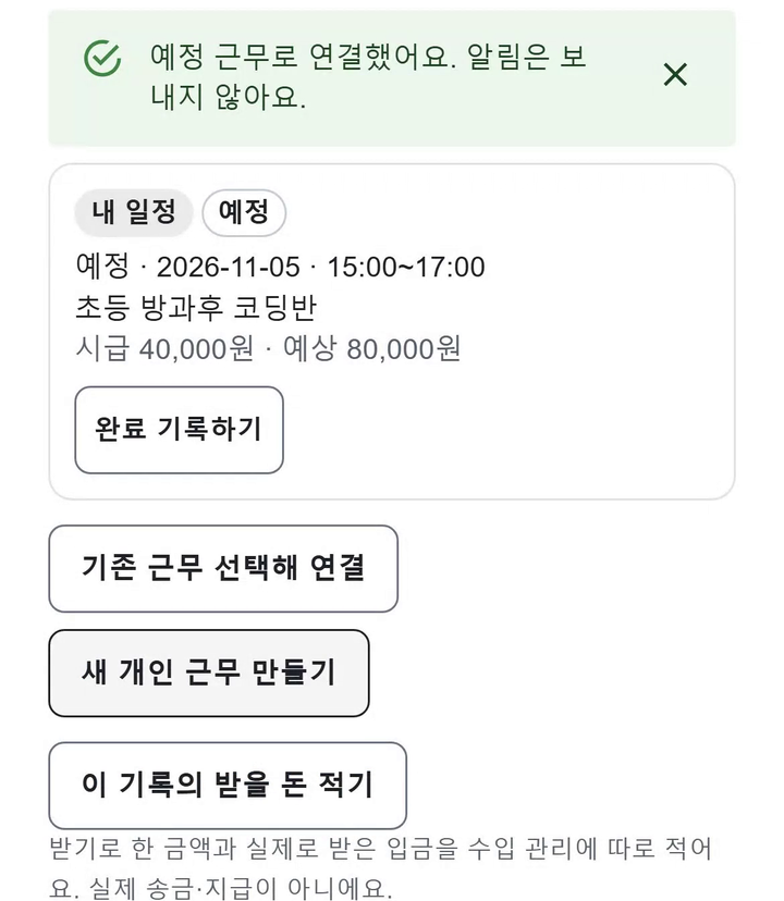 예시 자료 화면: 「예정 근무로 연결했어요. 알림은 보내지 않아요.」 안내와 「내 일정」·「예정」 칩이 붙은 카드(2026-11-05 15:00~17:00, 초등 방과후 코딩반, 시급 40,000원 · 예상 80,000원), 「이 기록의 받을 돈 적기」 버튼.